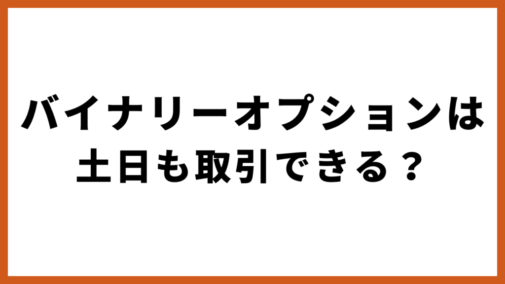 バイナリーオプションは土日も取引できる?仕組みと条件を解説