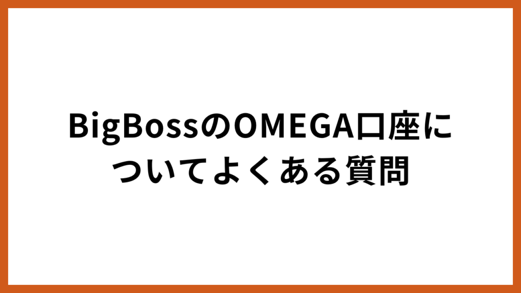 BigBossのOMEGA口座についてよくある質問
