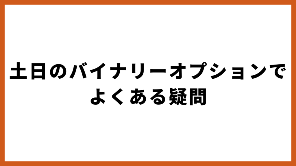 土日のバイナリーオプションでよくある疑問
