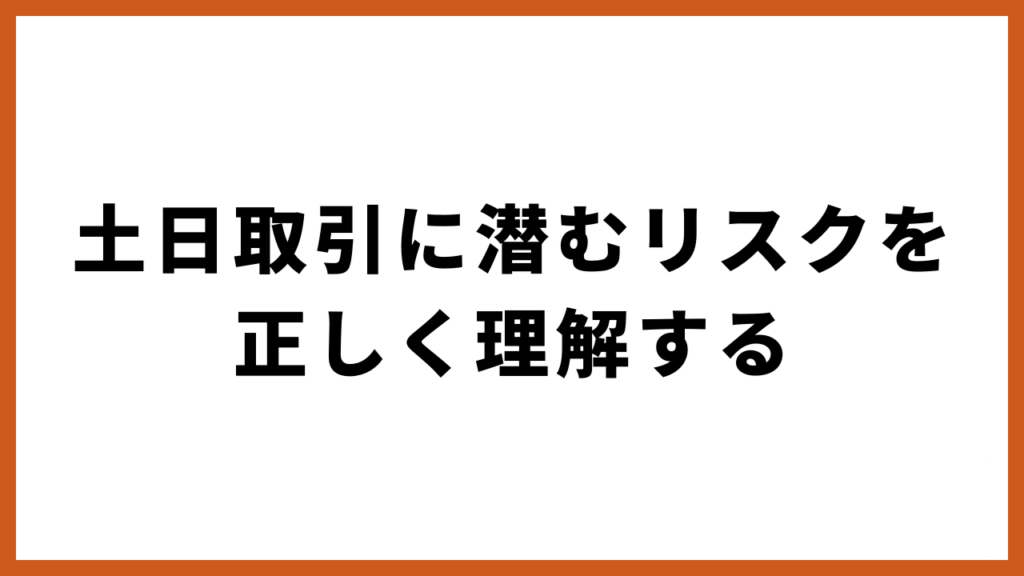 土日取引に潜むリスクを正しく理解する