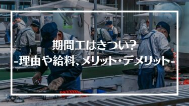 期間工はきつい？給料やきついと言われる理由、働くメリット・デメリットを解説