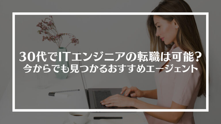 30代でITエンジニアの転職は可能？今からでも求人が見つかるおすすめエージェント13選