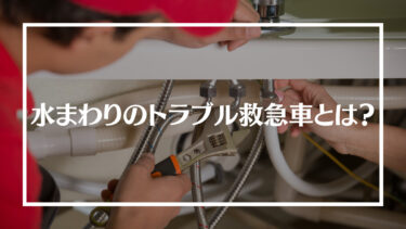水まわりのトラブル救急車の評判・口コミは？料金や対応エリア、依頼の流れを解説