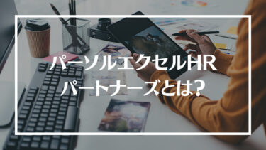パーソルエクセルHRパートナーズの評判は？特徴や仕事紹介の流れ、メリットやデメリットを解説