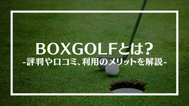 BOXGOLF(ボックスゴルフ)とは？評判や口コミ、利用のメリットを解説