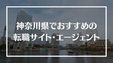 神奈川県でおすすめの転職サイト・エージェント16選！特徴や選び方、転職の流れやコツを解説